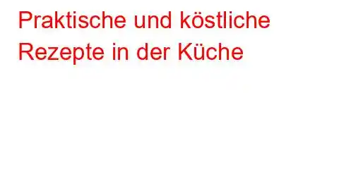 Praktische und köstliche Rezepte in der Küche