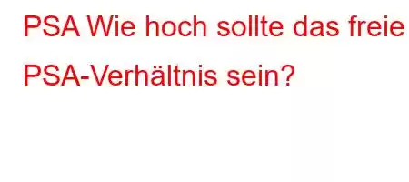 PSA Wie hoch sollte das freie PSA-Verhältnis sein