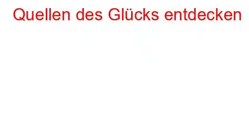 Quellen des Glücks entdecken