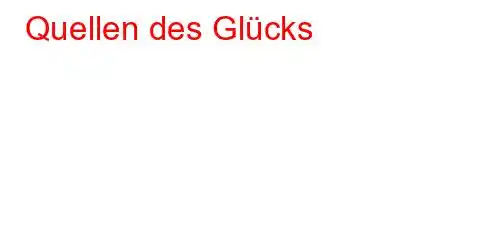 Quellen des Glücks