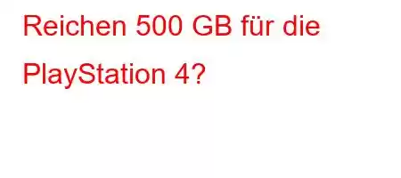 Reichen 500 GB für die PlayStation 4?