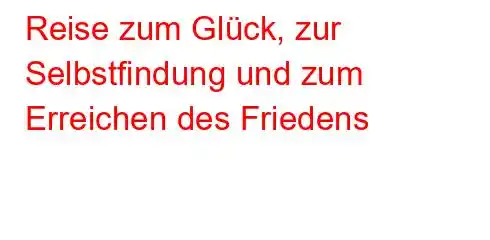 Reise zum Glück, zur Selbstfindung und zum Erreichen des Friedens