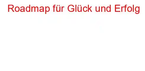 Roadmap für Glück und Erfolg