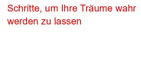 Schritte, um Ihre Träume wahr werden zu lassen