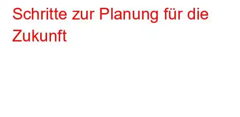 Schritte zur Planung für die Zukunft