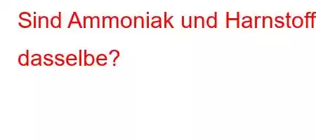 Sind Ammoniak und Harnstoff dasselbe?