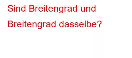 Sind Breitengrad und Breitengrad dasselbe