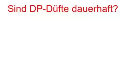 Sind DP-Düfte dauerhaft?