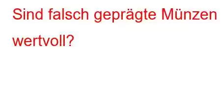 Sind falsch geprägte Münzen wertvoll