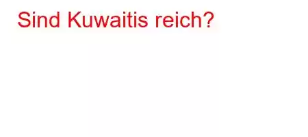 Sind Kuwaitis reich?