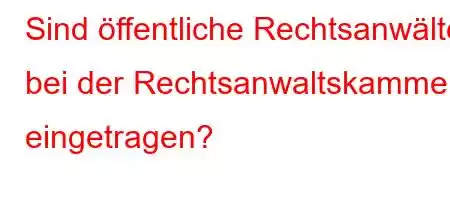 Sind öffentliche Rechtsanwälte bei der Rechtsanwaltskammer eingetragen?