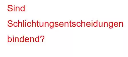 Sind Schlichtungsentscheidungen bindend?