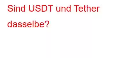 Sind USDT und Tether dasselbe