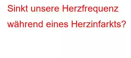 Sinkt unsere Herzfrequenz während eines Herzinfarkts