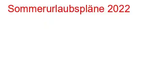 Sommerurlaubspläne 2022