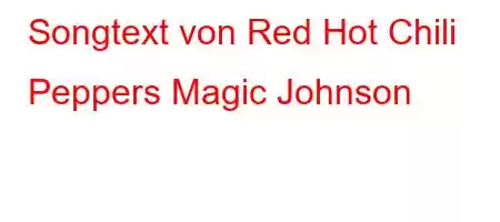 Songtext von Red Hot Chili Peppers Magic Johnson