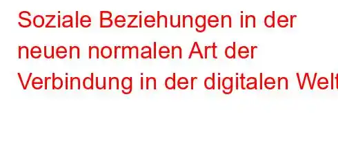 Soziale Beziehungen in der neuen normalen Art der Verbindung in der digitalen Welt