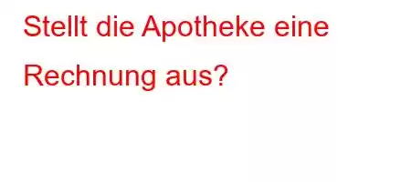 Stellt die Apotheke eine Rechnung aus?