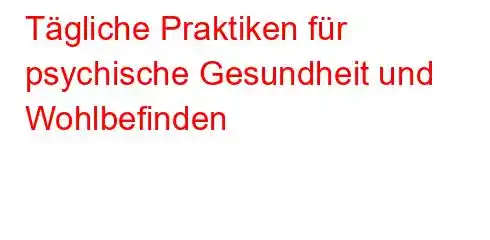 Tägliche Praktiken für psychische Gesundheit und Wohlbefinden