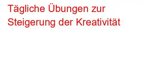 Tägliche Übungen zur Steigerung der Kreativität