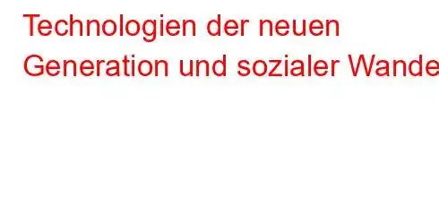 Technologien der neuen Generation und sozialer Wandel