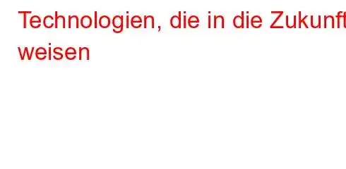 Technologien, die in die Zukunft weisen