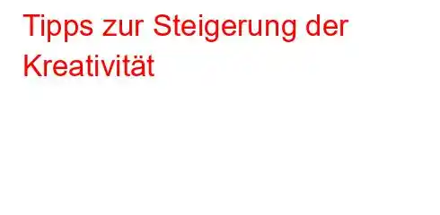 Tipps zur Steigerung der Kreativität