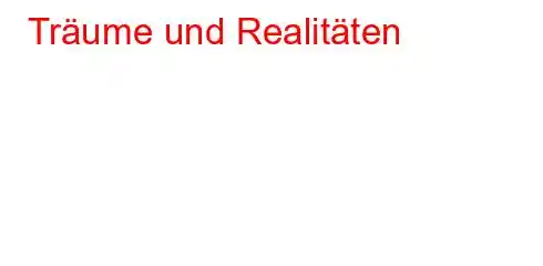 Träume und Realitäten