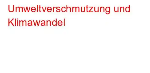 Umweltverschmutzung und Klimawandel