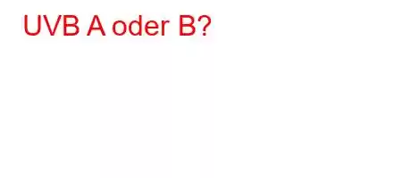 UVB A oder B?