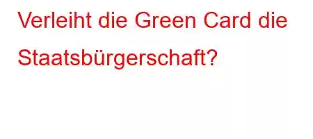 Verleiht die Green Card die Staatsbürgerschaft