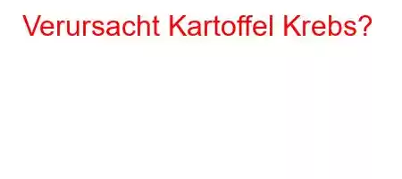 Verursacht Kartoffel Krebs