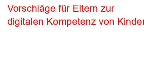 Vorschläge für Eltern zur digitalen Kompetenz von Kindern