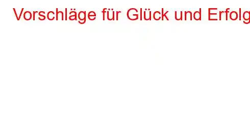 Vorschläge für Glück und Erfolg