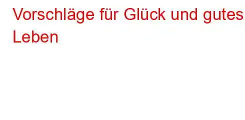 Vorschläge für Glück und gutes Leben