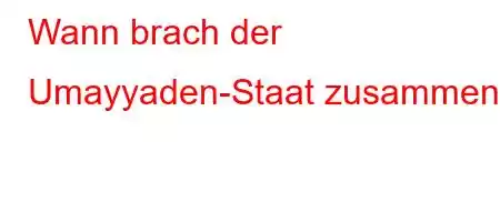 Wann brach der Umayyaden-Staat zusammen?