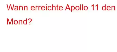 Wann erreichte Apollo 11 den Mond?