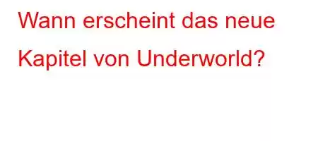 Wann erscheint das neue Kapitel von Underworld?