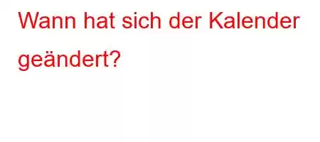 Wann hat sich der Kalender geändert?