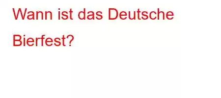 Wann ist das Deutsche Bierfest?