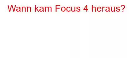 Wann kam Focus 4 heraus