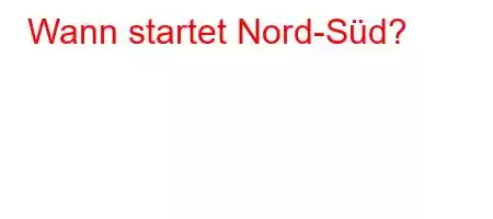 Wann startet Nord-Süd?