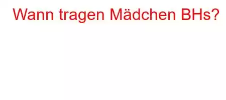 Wann tragen Mädchen BHs?