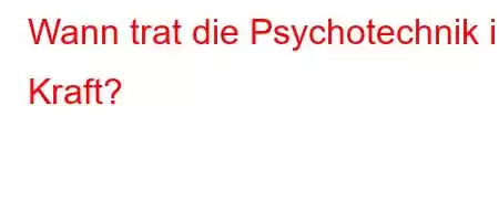 Wann trat die Psychotechnik in Kraft?