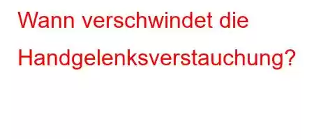 Wann verschwindet die Handgelenksverstauchung?