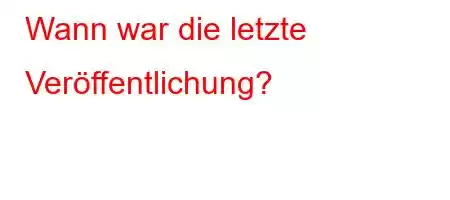 Wann war die letzte Veröffentlichung?