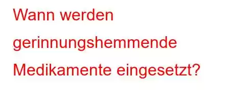 Wann werden gerinnungshemmende Medikamente eingesetzt