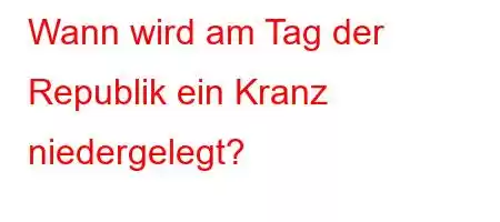 Wann wird am Tag der Republik ein Kranz niedergelegt?