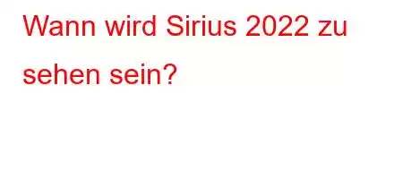 Wann wird Sirius 2022 zu sehen sein