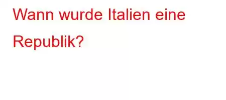 Wann wurde Italien eine Republik